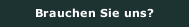 Brauchen Sie uns? 